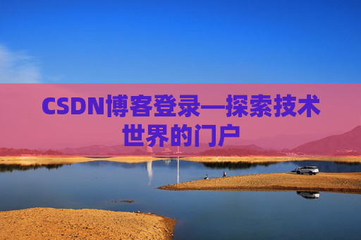 CSDN博客登录—探索技术世界的门户