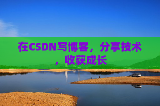 在CSDN写博客，分享技术，收获成长