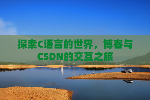 探索C语言的世界，博客与CSDN的交互之旅